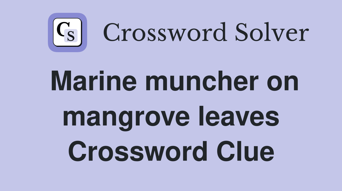 Marine muncher on mangrove leaves Crossword Clue