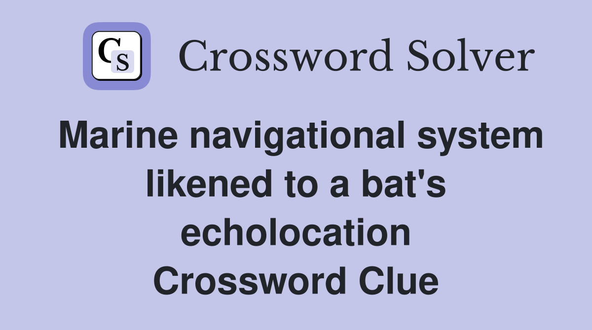 Marine navigational system likened to a bat's echolocation Crossword Clue