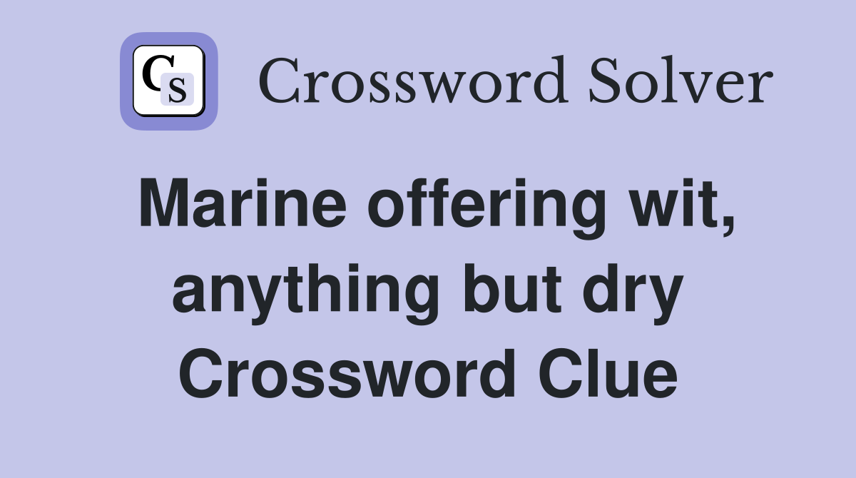 Marine offering wit, anything but dry Crossword Clue