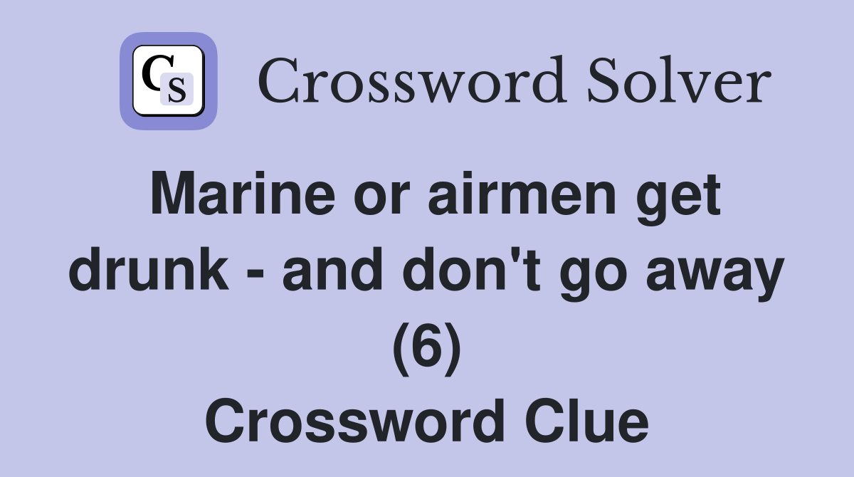 Marine or airmen get drunk - and don't go away (6) Crossword Clue