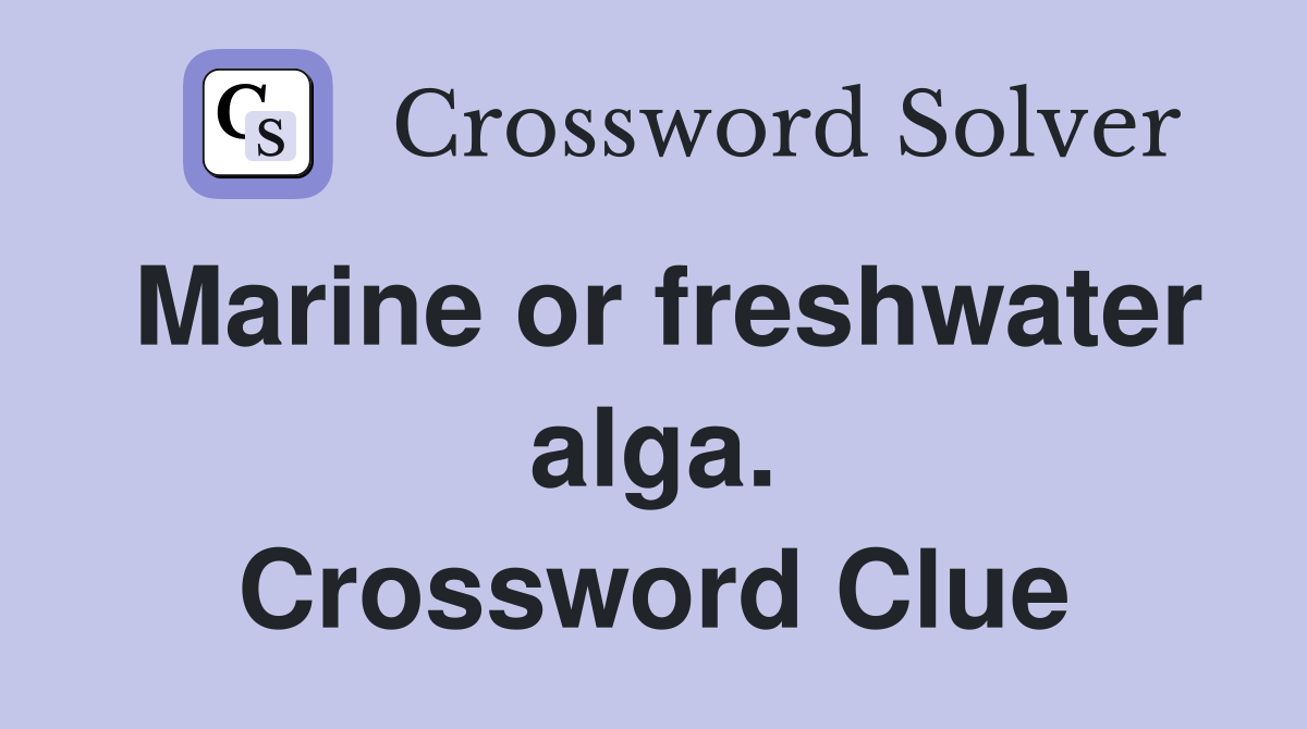 Marine or freshwater alga. Crossword Clue