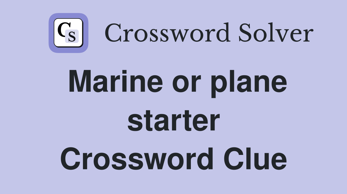 Marine or plane starter Crossword Clue