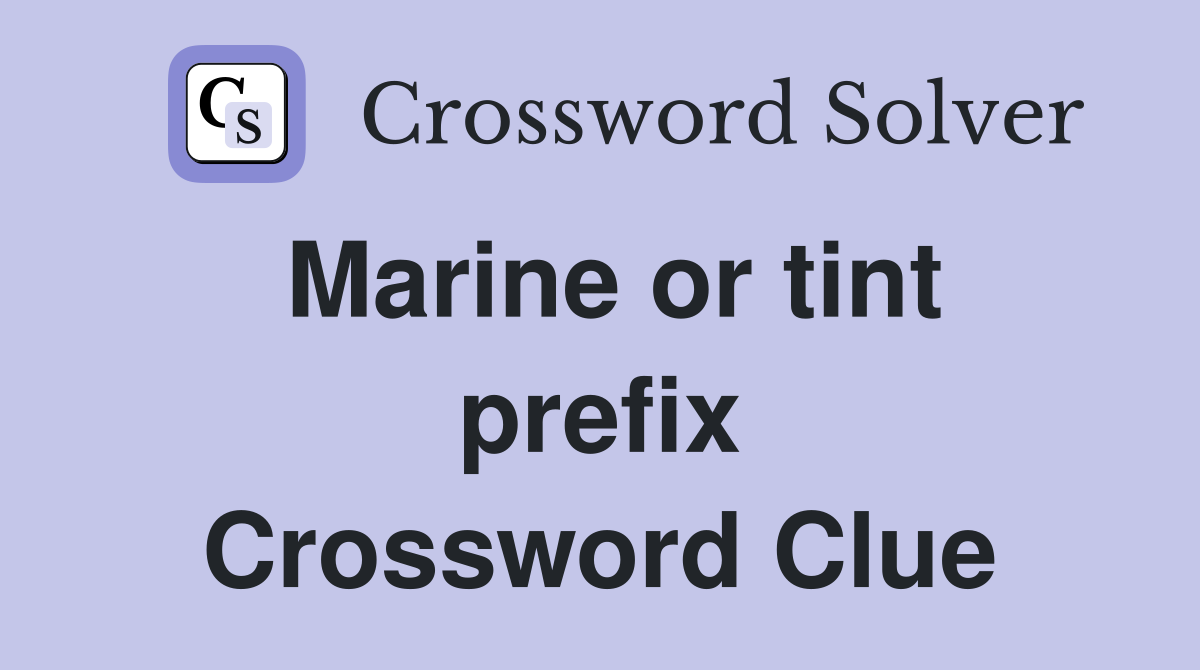 Marine or tint prefix Crossword Clue