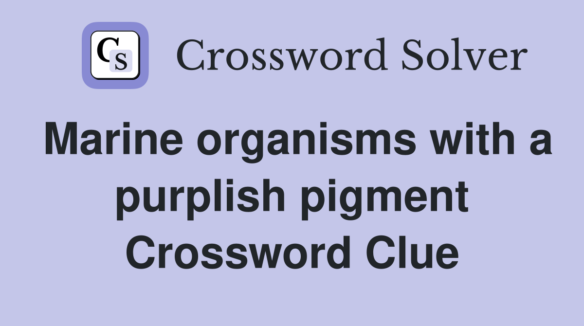 Marine organisms with a purplish pigment Crossword Clue