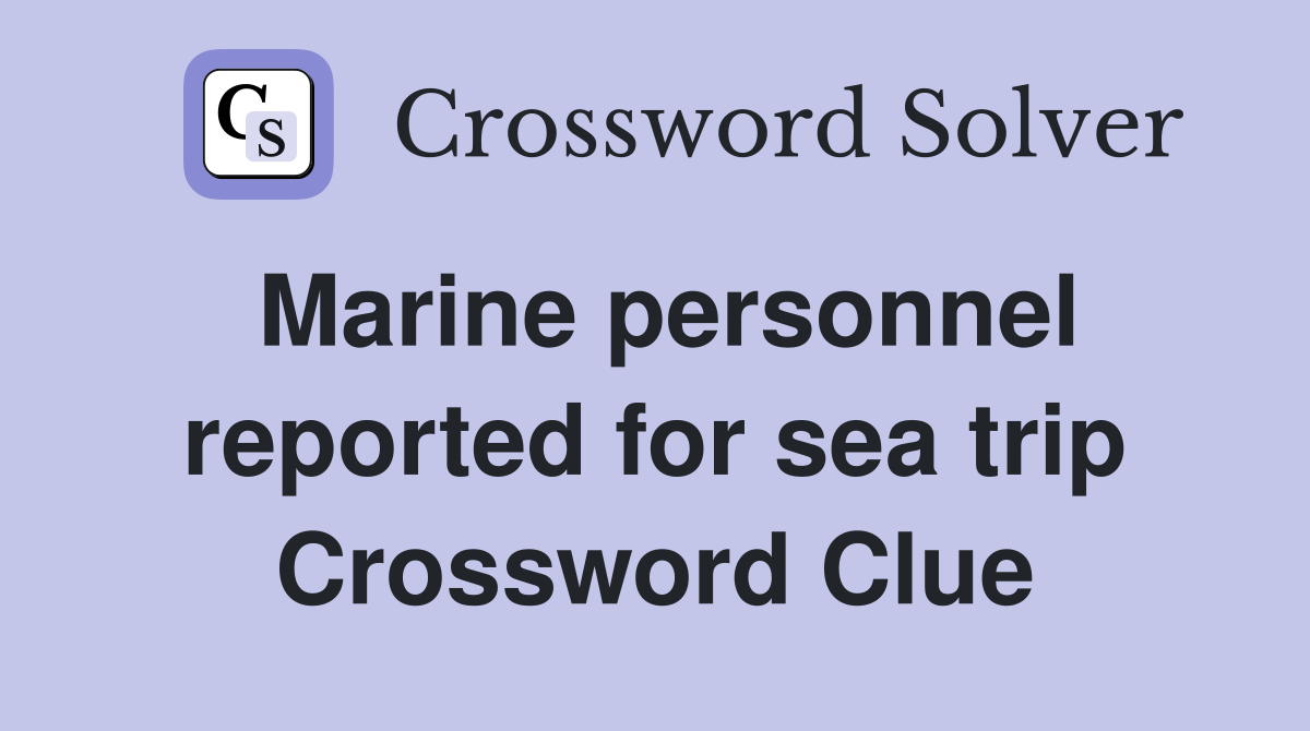 Marine personnel reported for sea trip Crossword Clue