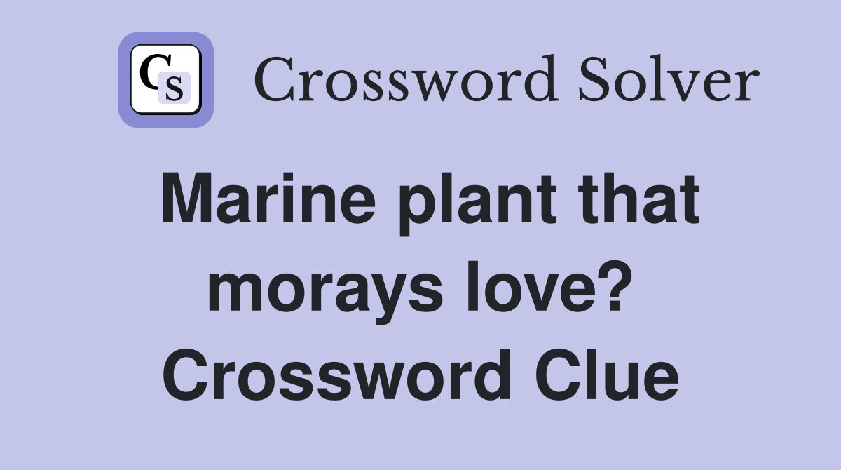 Marine plant that morays love? Crossword Clue