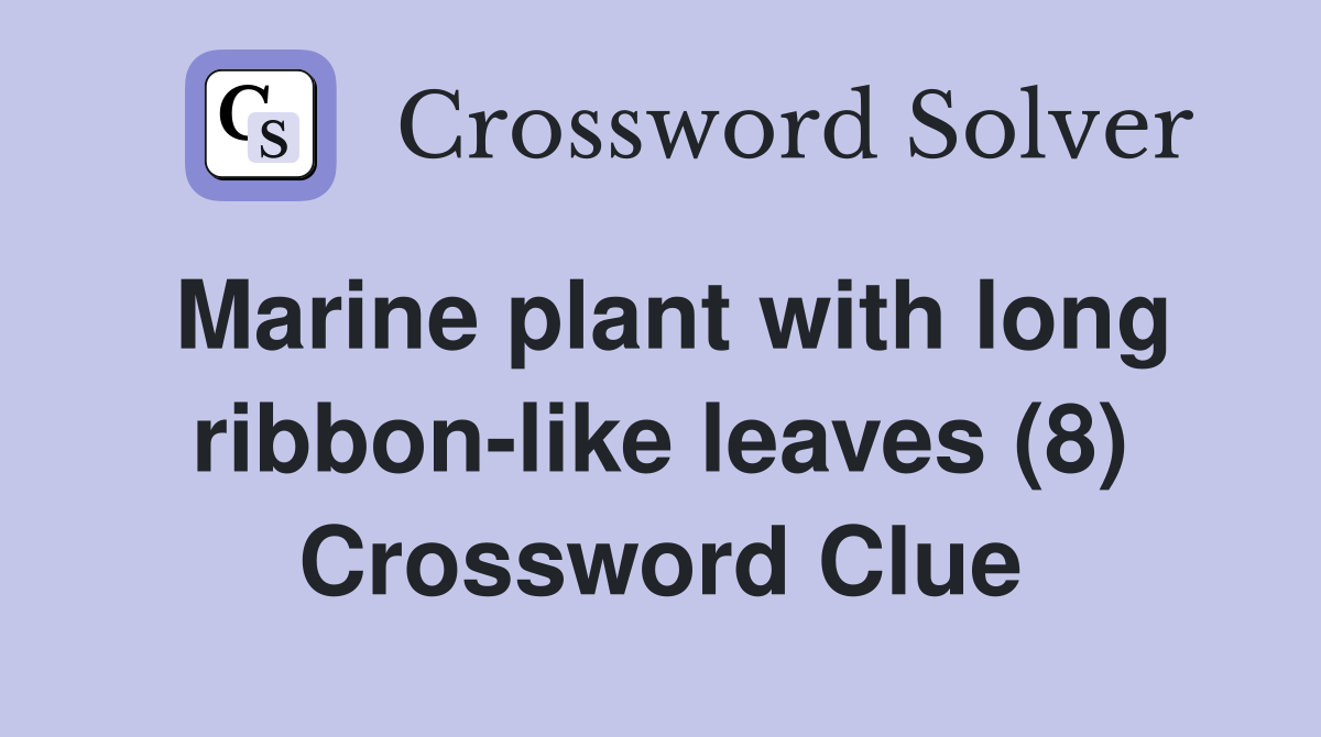 Marine plant with long ribbon-like leaves (8) Crossword Clue