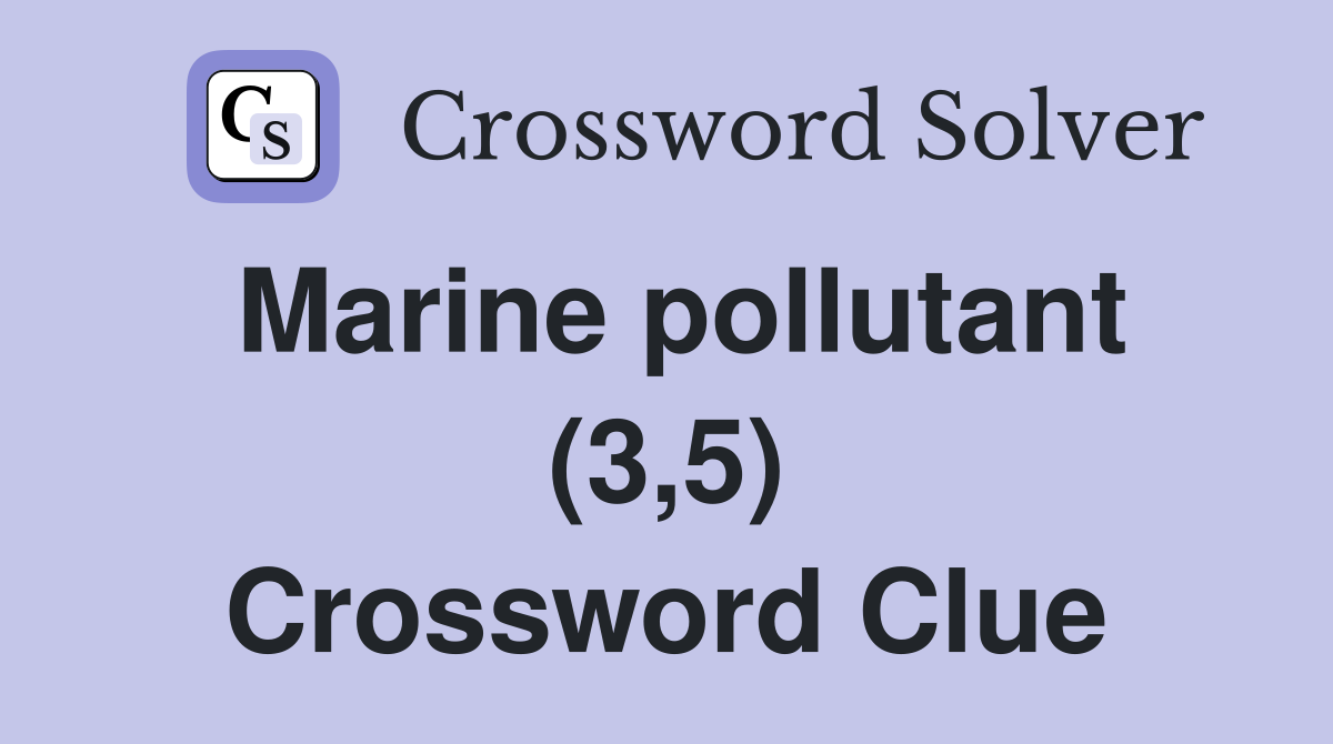 Marine pollutant (3,5) Crossword Clue