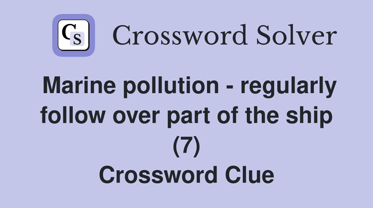 Marine pollution - regularly follow over part of the ship (7) Crossword Clue