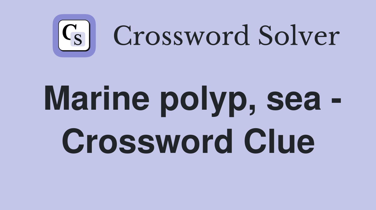 Marine polyp, sea - Crossword Clue