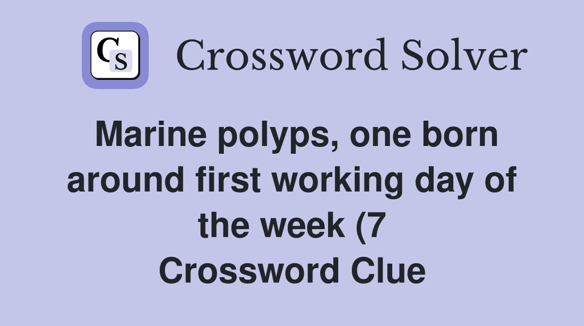 Marine polyps one born around first working day of the week (7 Marine polyps one born around first working day of the week (7