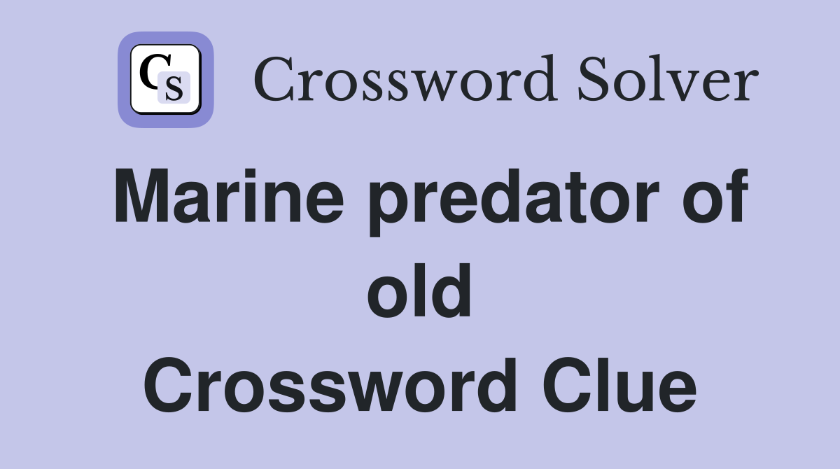 Marine predator of old Crossword Clue