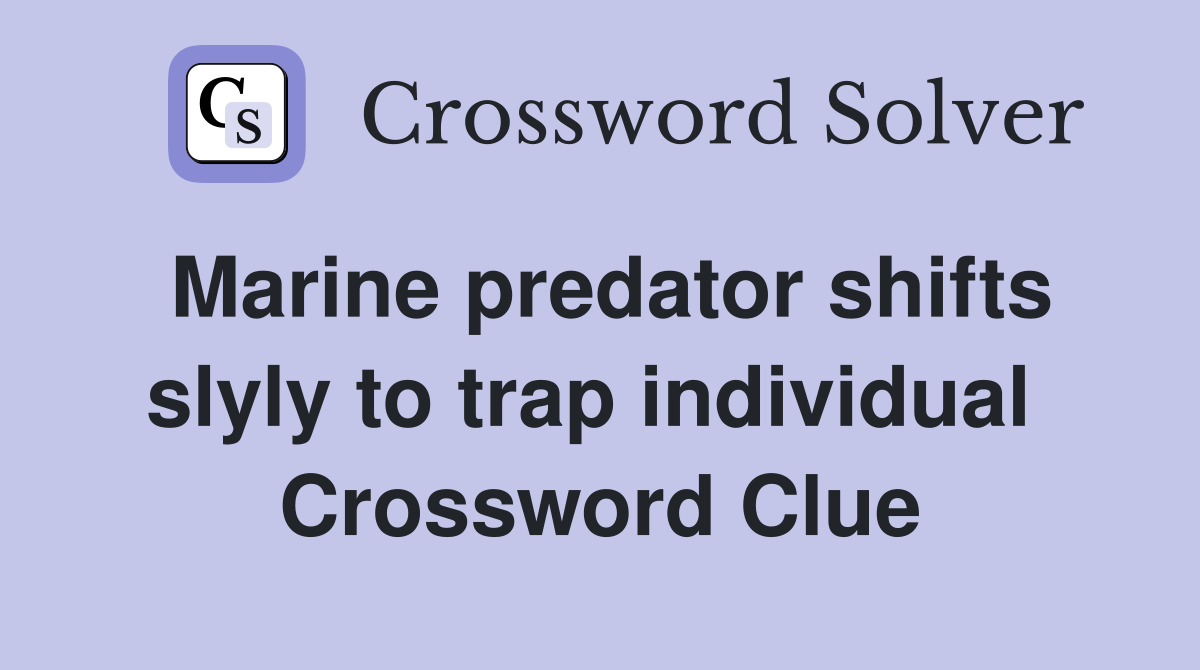 Marine predator shifts slyly to trap individual  Crossword Clue