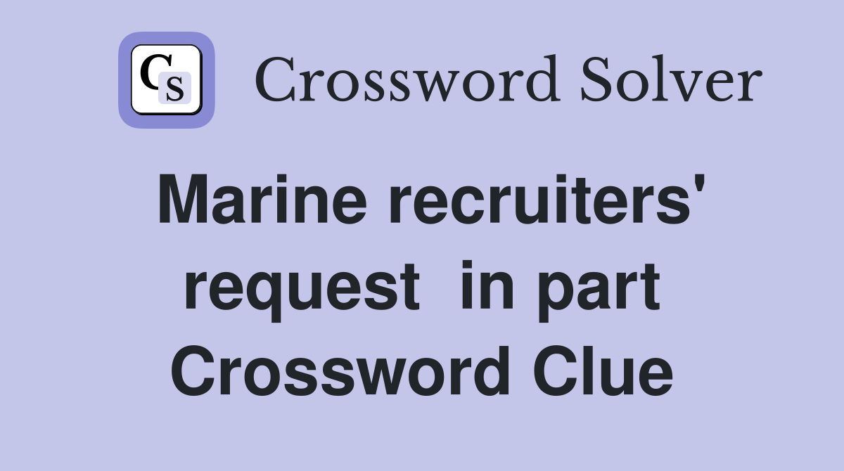 Marine recruiters' request  in part Crossword Clue