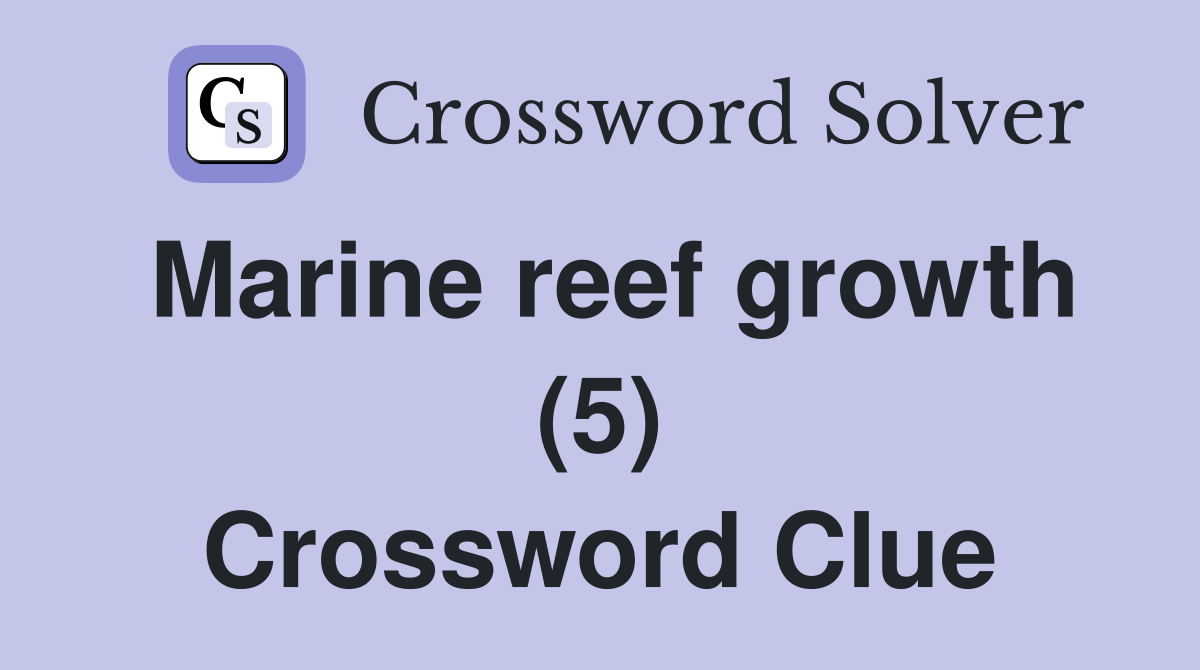 Marine reef growth (5) Crossword Clue