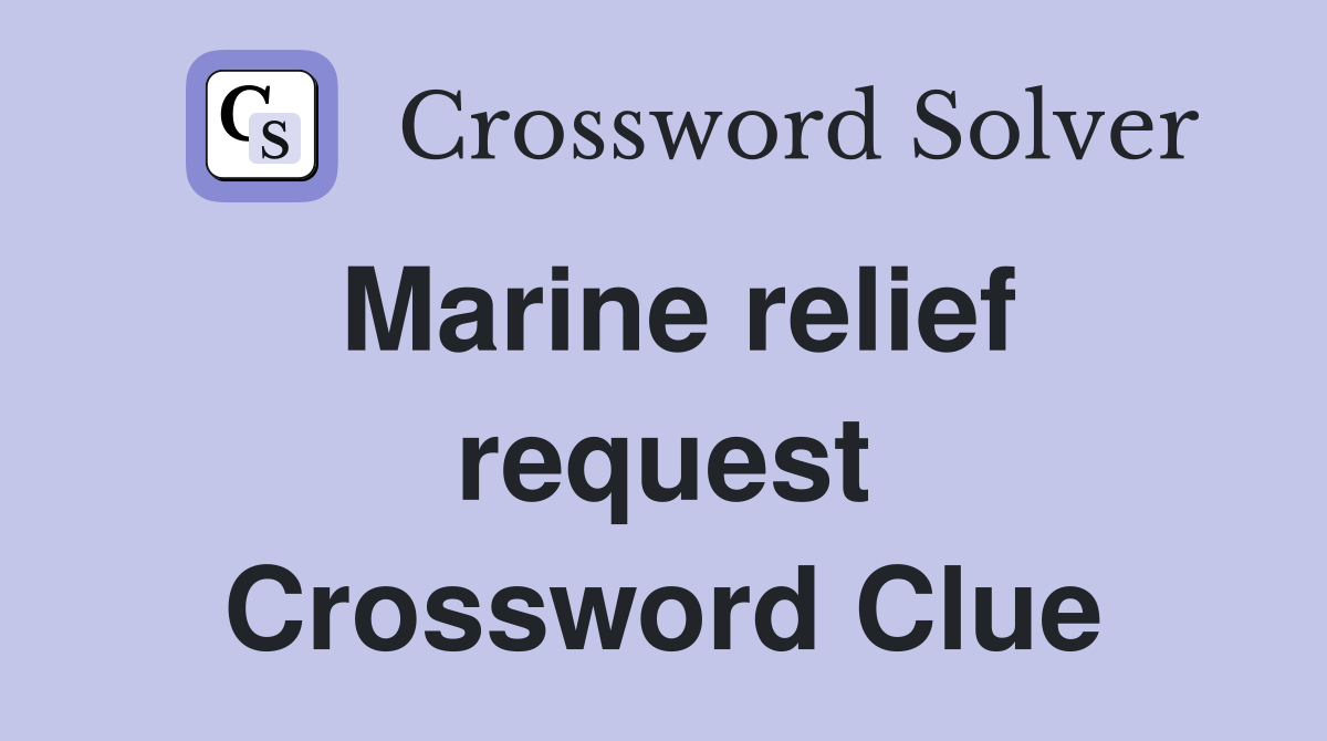 Marine relief request Crossword Clue