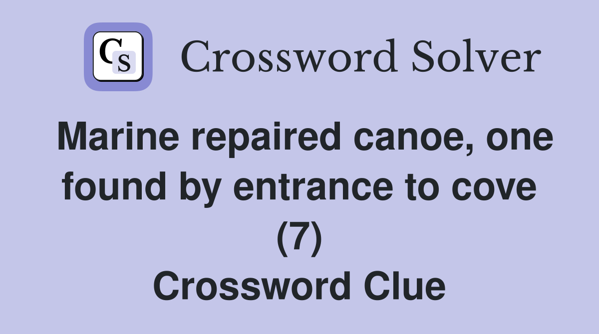 Marine repaired canoe, one found by entrance to cove (7) Crossword Clue
