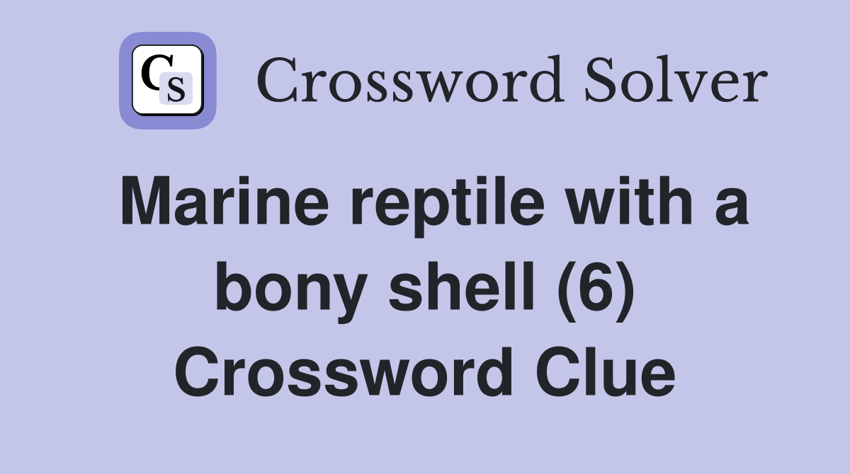 Marine reptile with a bony shell (6) Crossword Clue