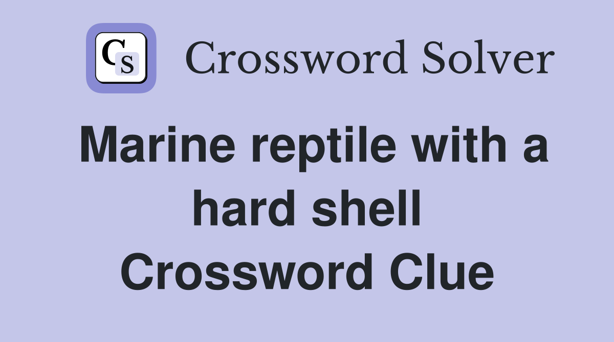 Marine reptile with a hard shell Crossword Clue