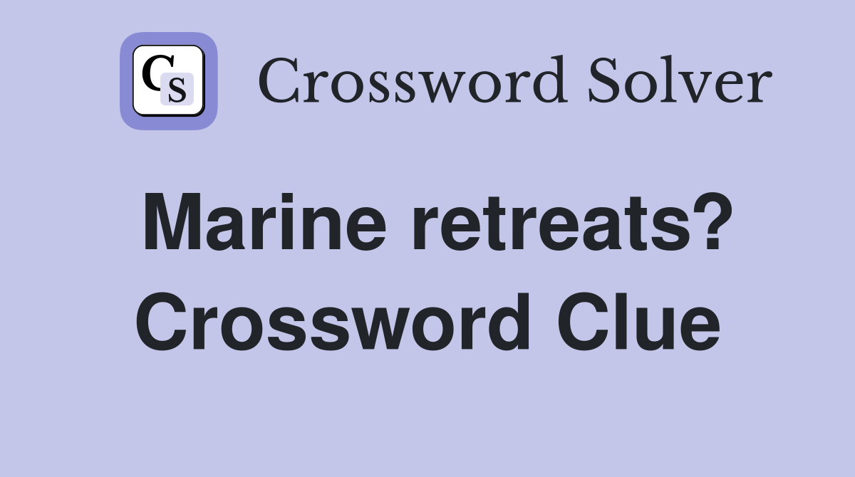 Marine retreats? Crossword Clue