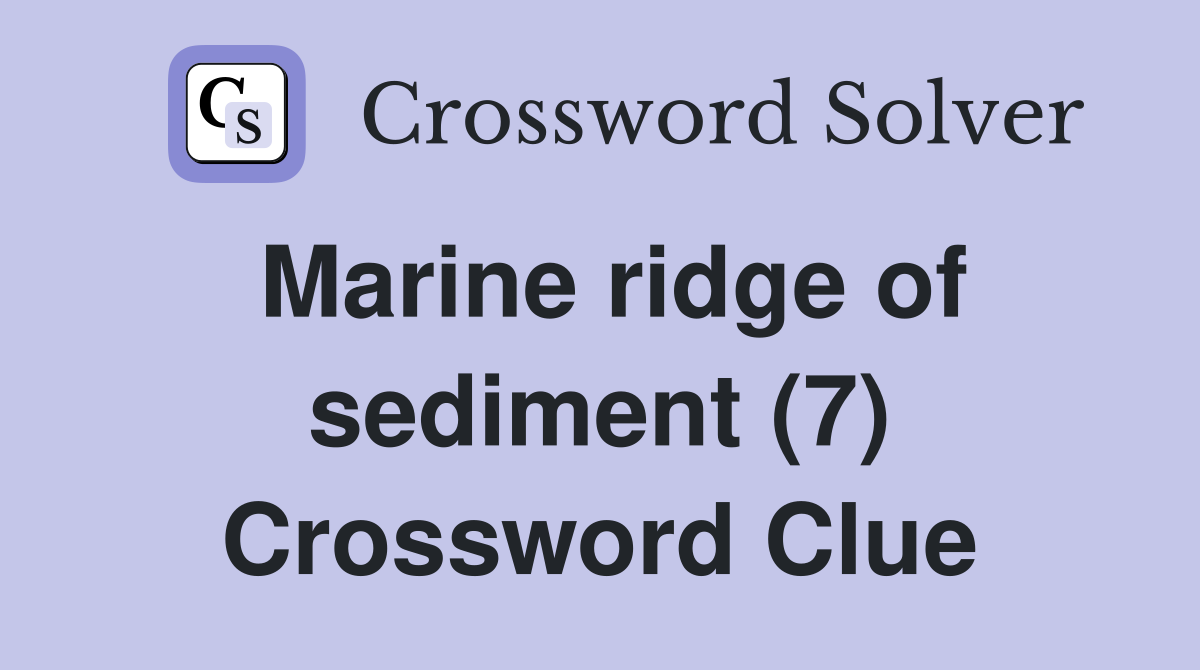 Marine ridge of sediment (7) Crossword Clue