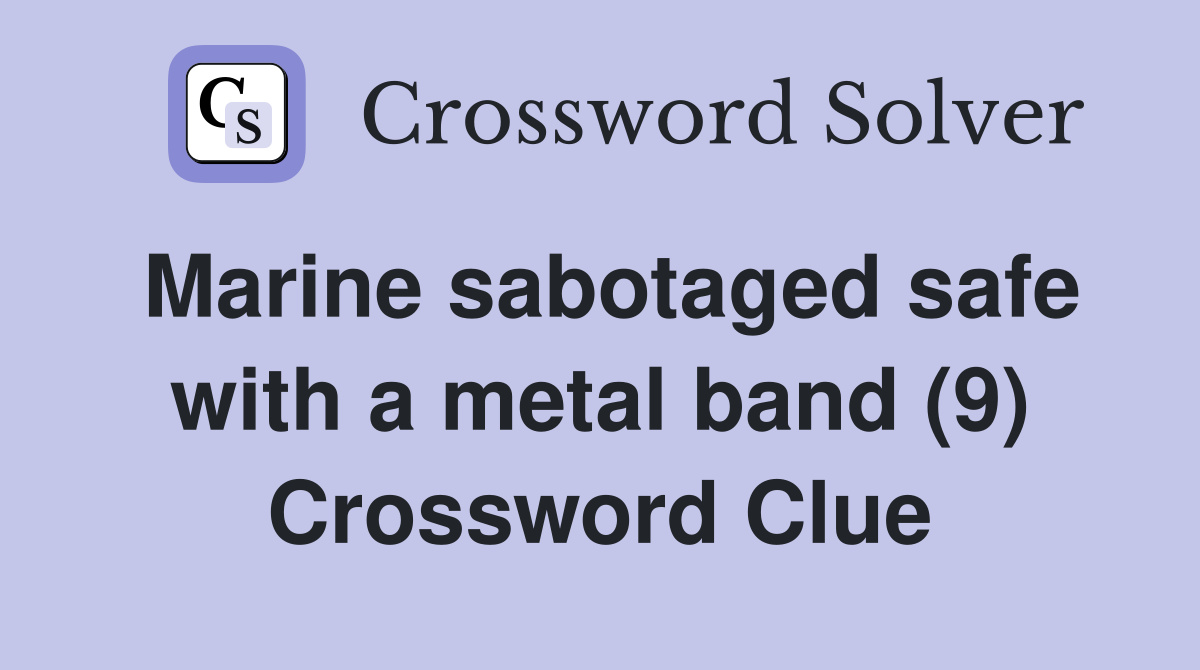 Marine sabotaged safe with a metal band (9) Crossword Clue
