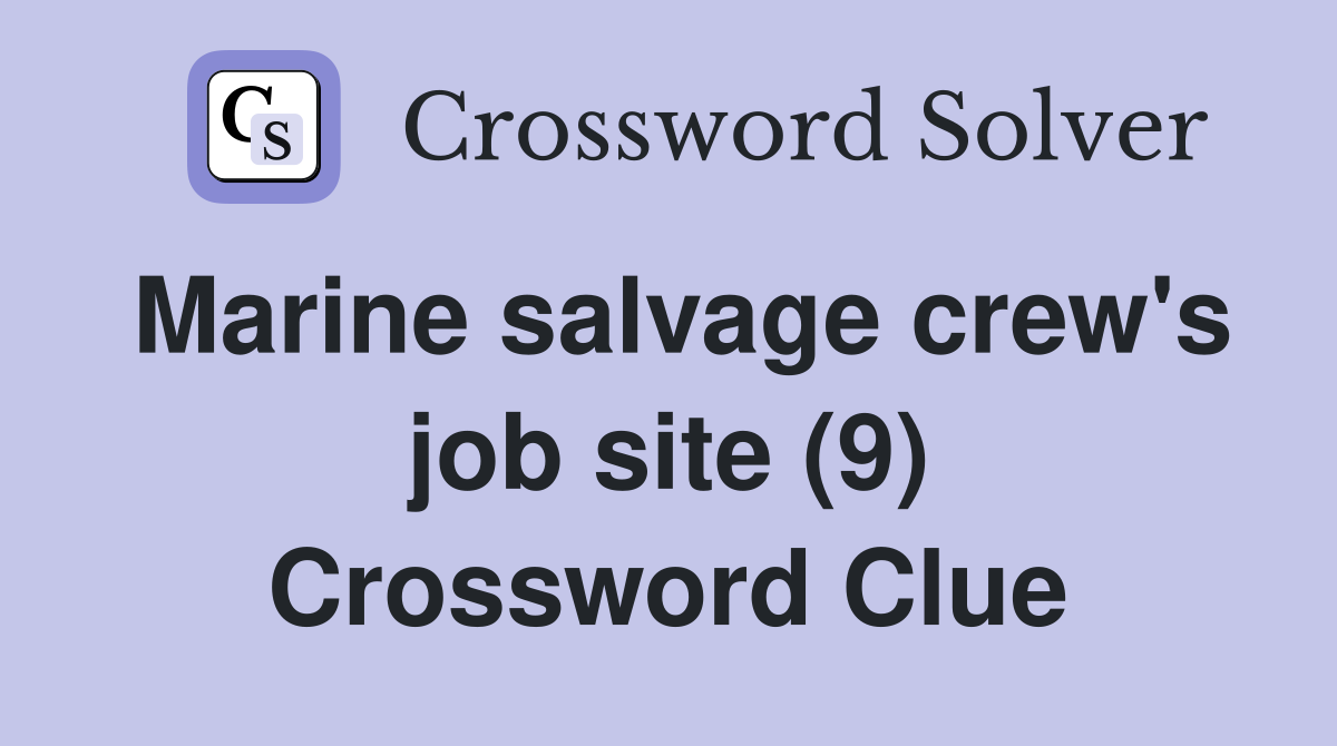 Marine salvage crew's job site (9) Crossword Clue