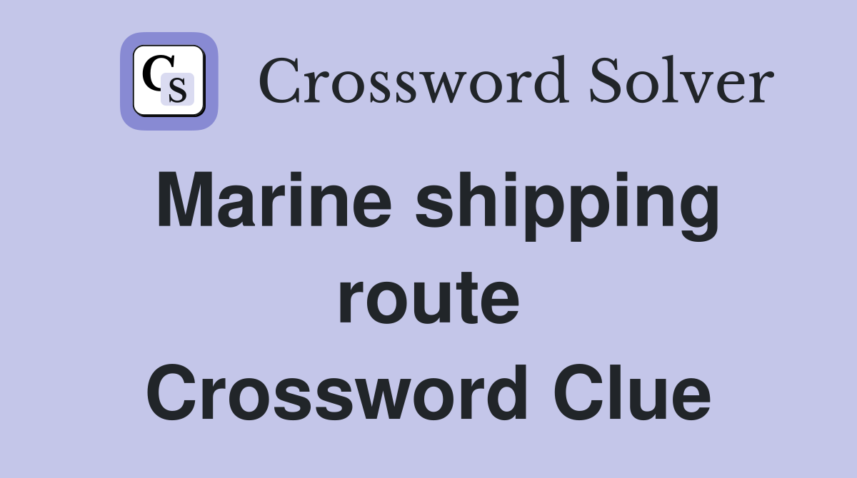 Marine shipping route Crossword Clue