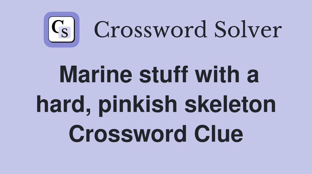 Marine stuff with a hard, pinkish skeleton Crossword Clue