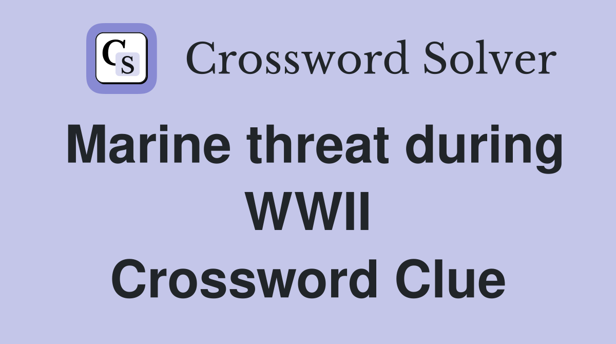 Marine threat during WWII Crossword Clue