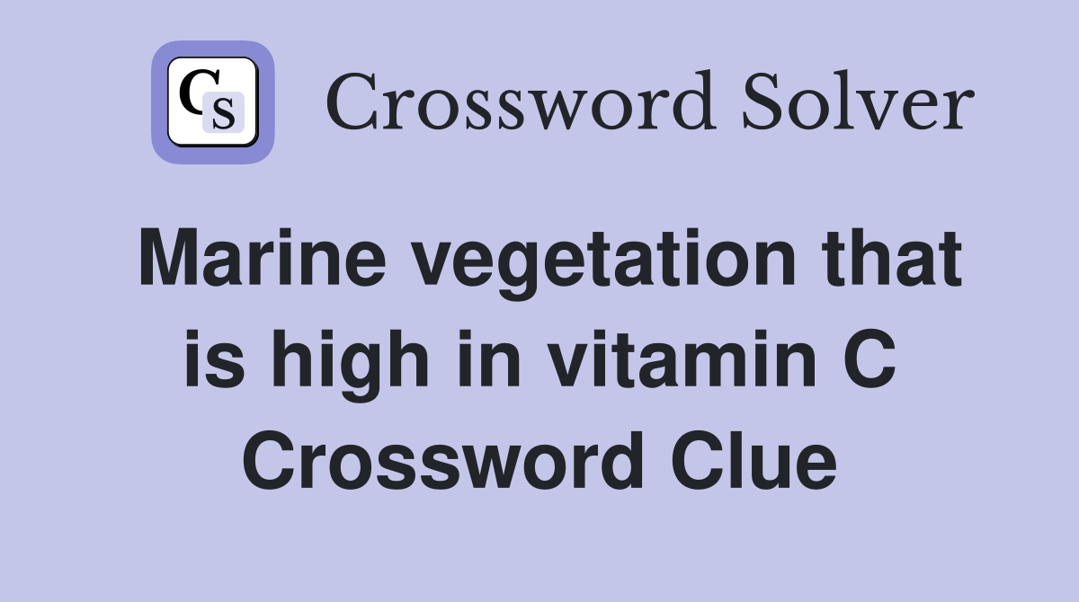 Marine vegetation that is high in vitamin C Crossword Clue