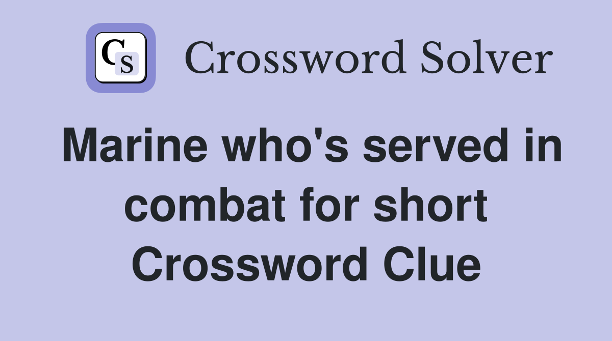 Marine who's served in combat for short Crossword Clue
