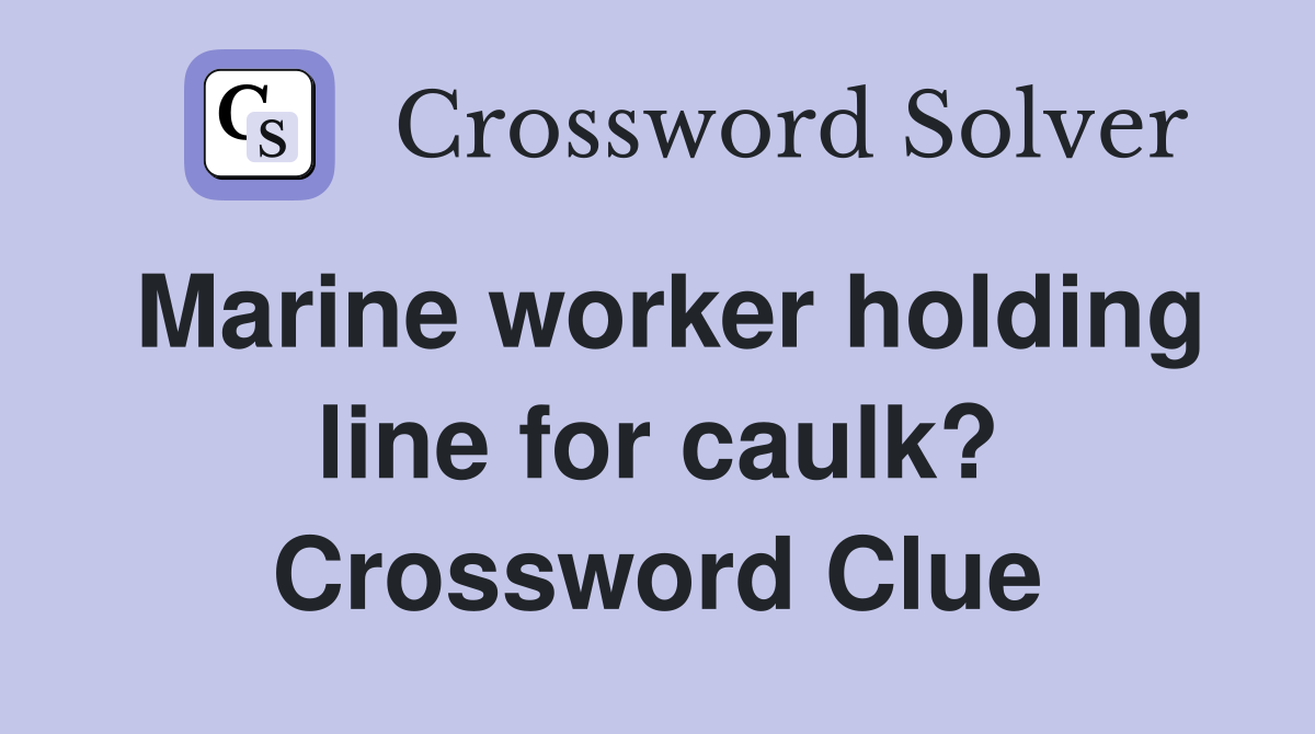 Marine worker holding line for caulk? Crossword Clue