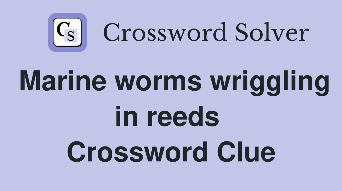 Marine worms wriggling in reeds  Crossword Clue