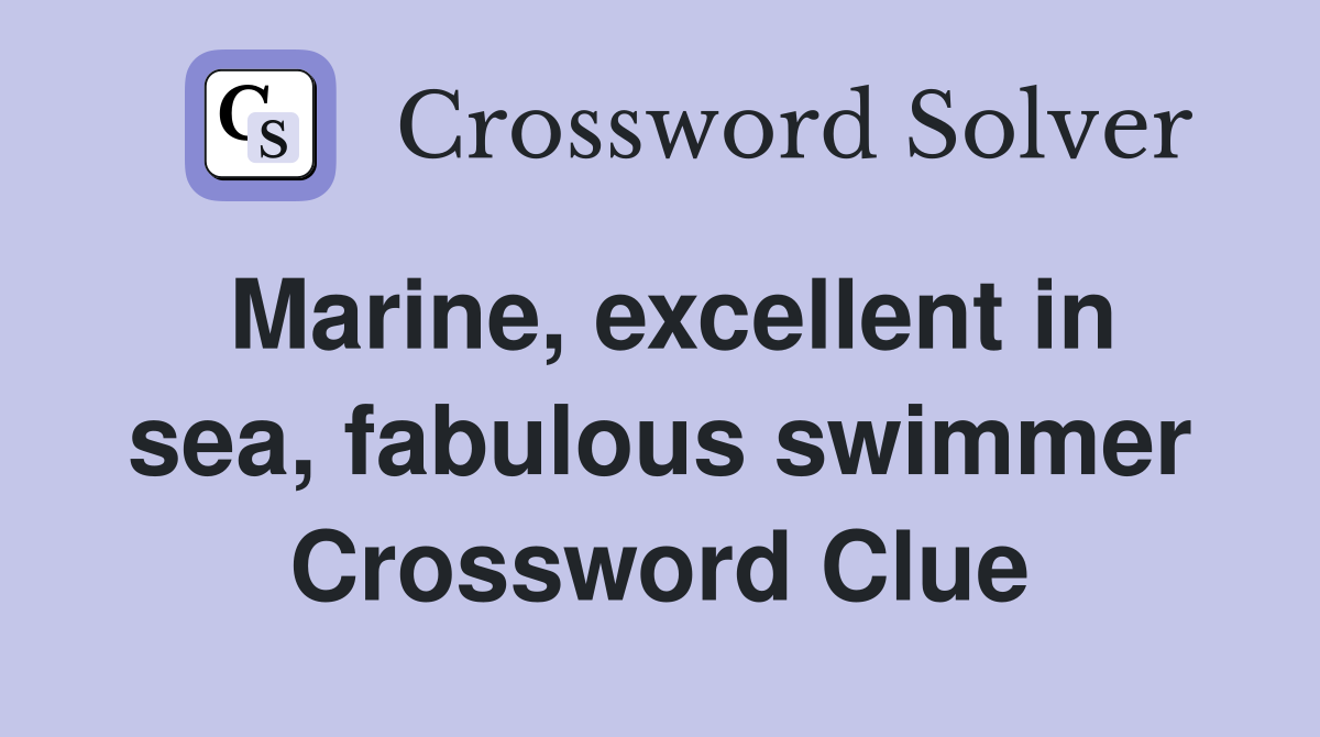 Marine, excellent in sea, fabulous swimmer Crossword Clue