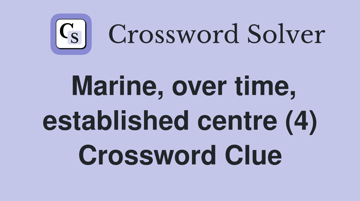 Marine, over time, established centre (4) Crossword Clue