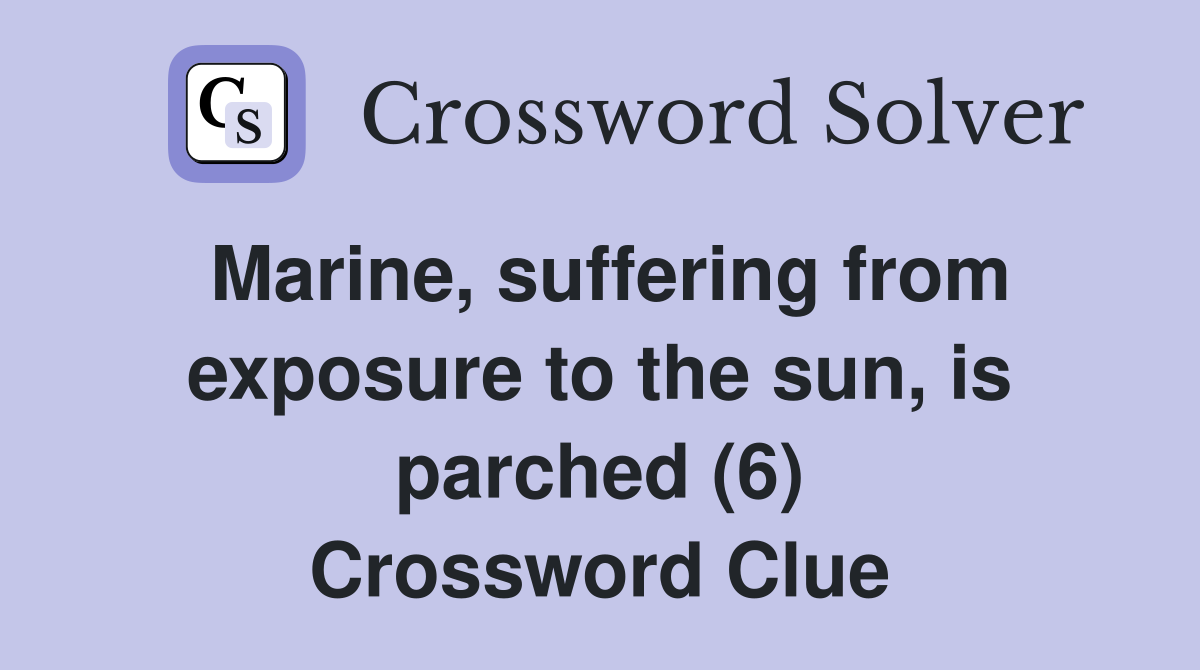 Marine, suffering from exposure to the sun, is parched (6) Crossword Clue