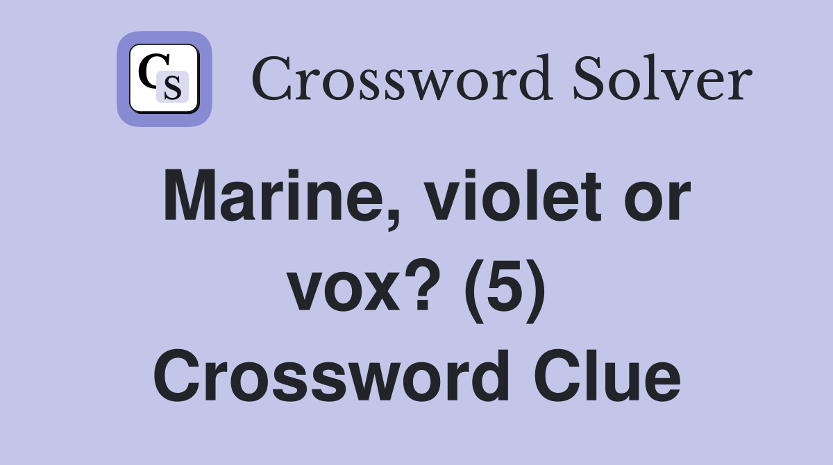 Marine, violet or vox? (5) Crossword Clue