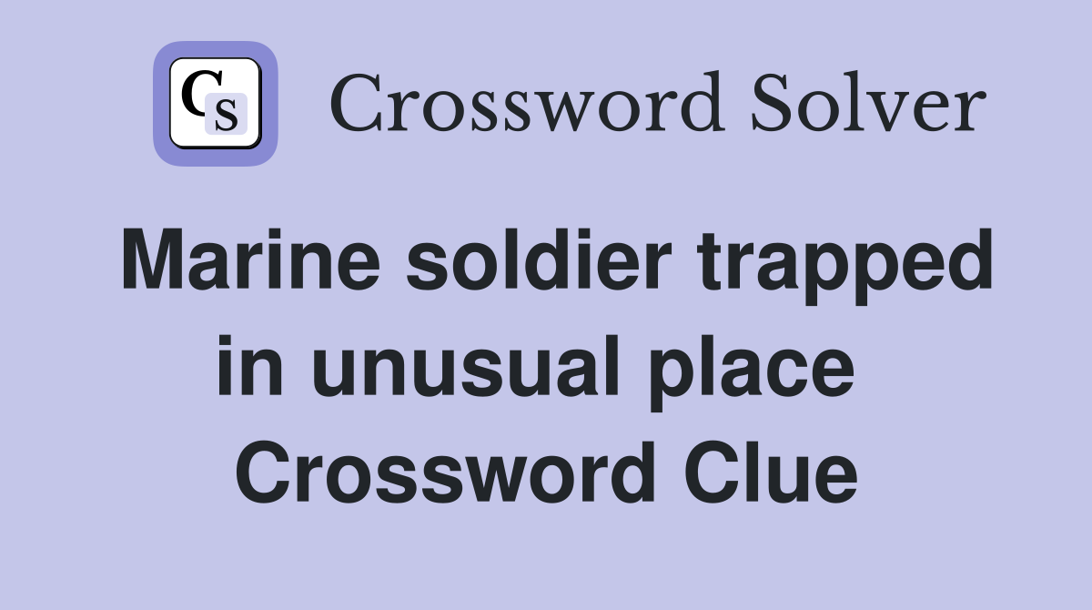 Marine soldier trapped in unusual place  Crossword Clue