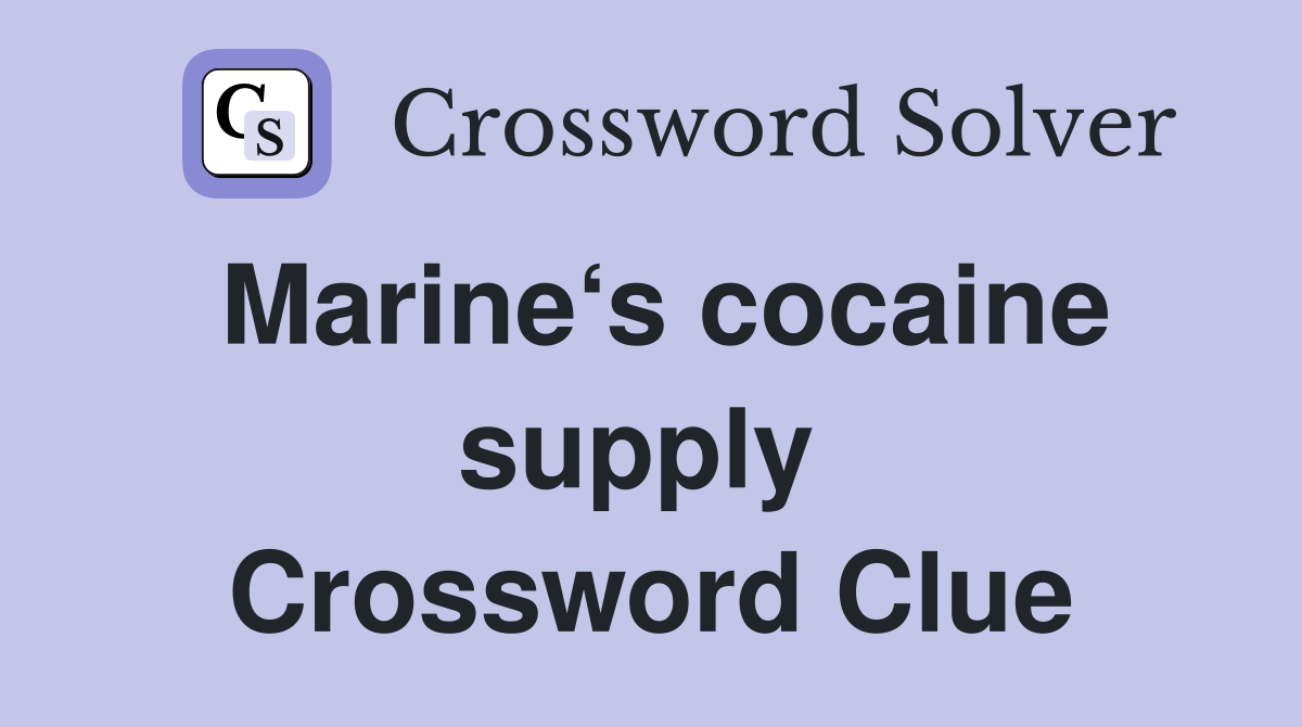 Marine‘s cocaine supply  Crossword Clue