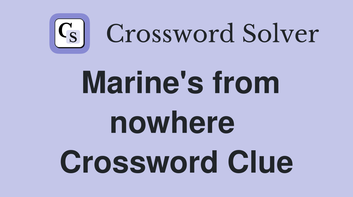 Marine's from nowhere  Crossword Clue