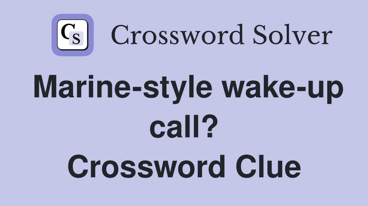 Marine-style wake-up call? Crossword Clue