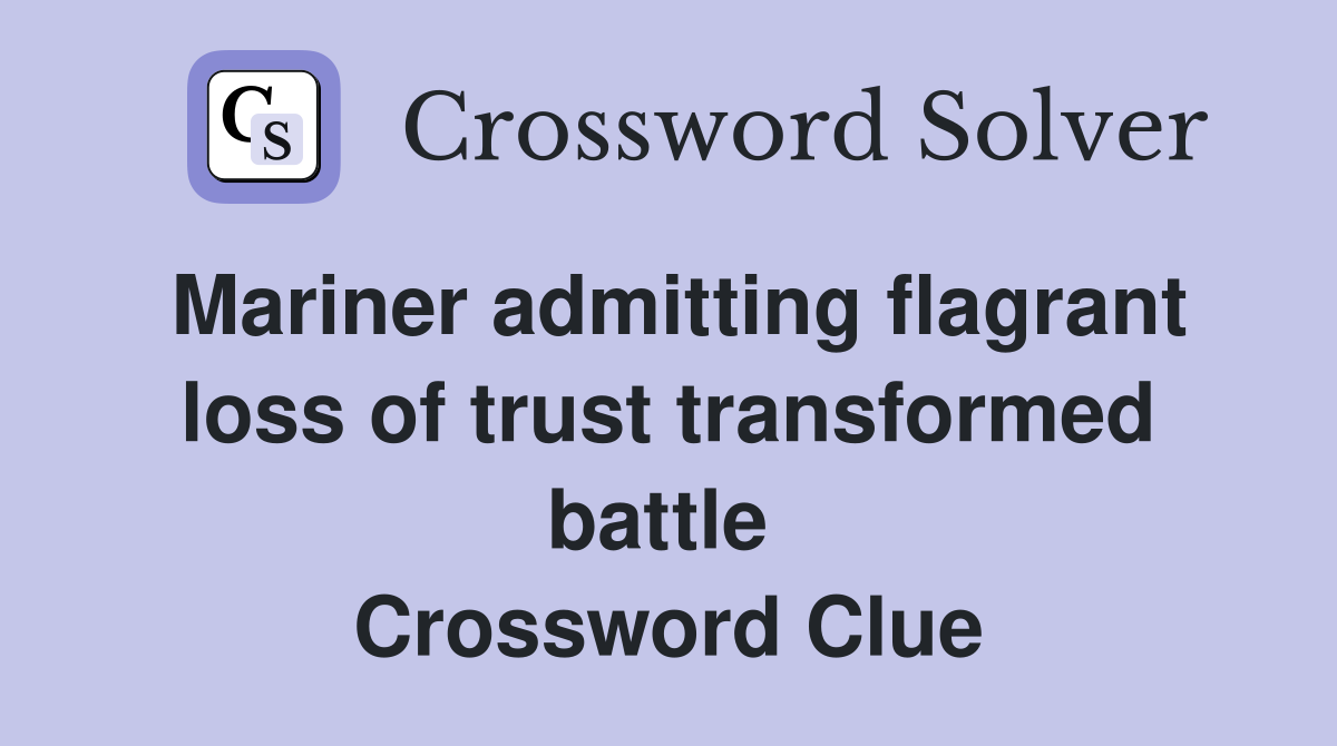 Mariner admitting flagrant loss of trust transformed battle  Crossword Clue
