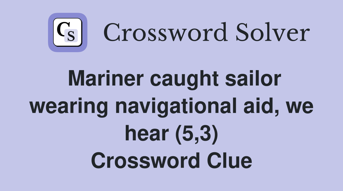 Mariner caught sailor wearing navigational aid, we hear (5,3) Crossword Clue