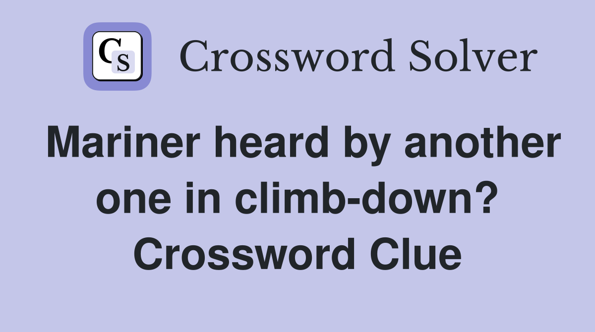 Mariner heard by another one in climb-down? Crossword Clue