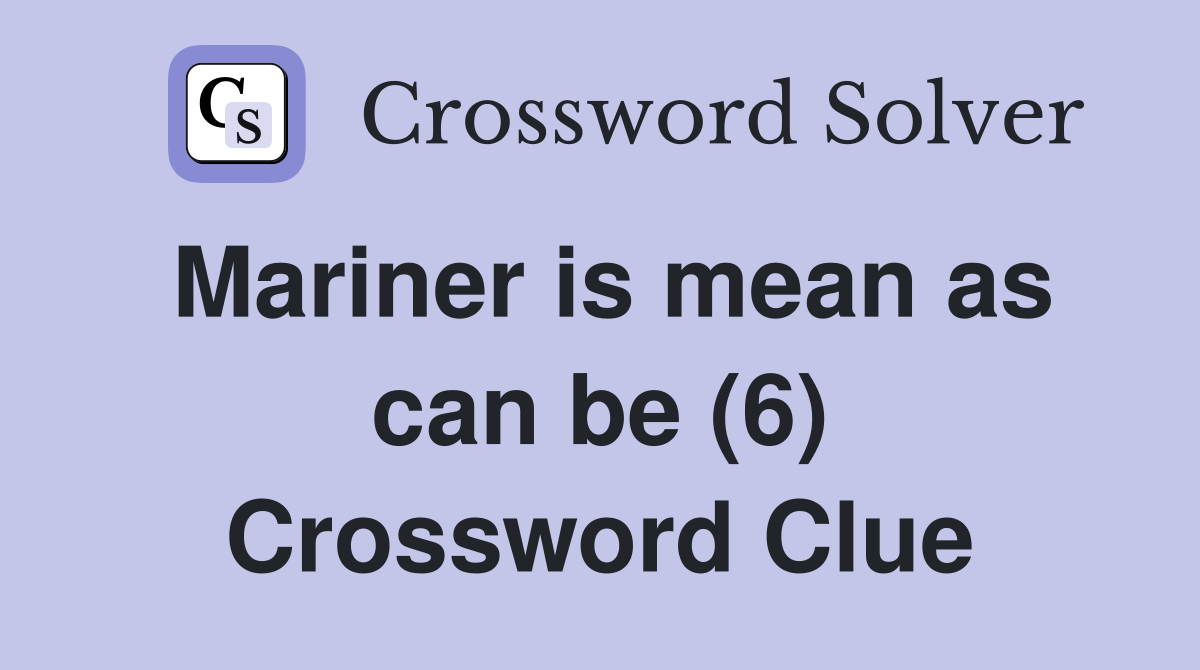 Mariner is mean as can be (6) Crossword Clue
