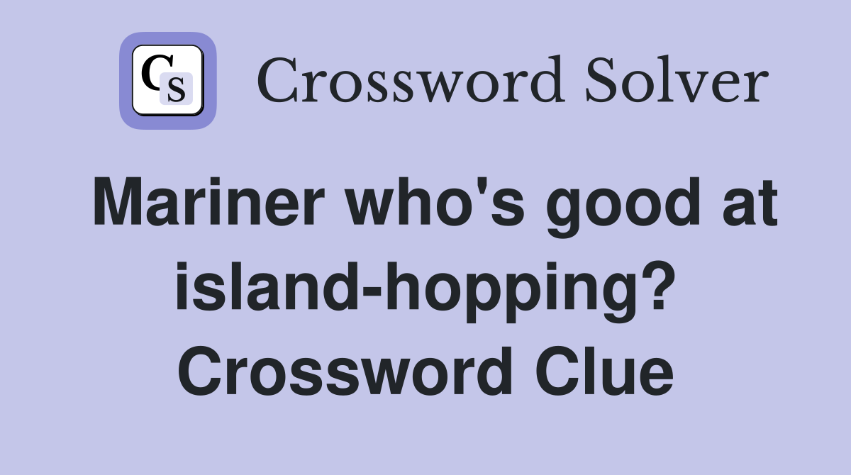 Mariner who's good at island-hopping? Crossword Clue