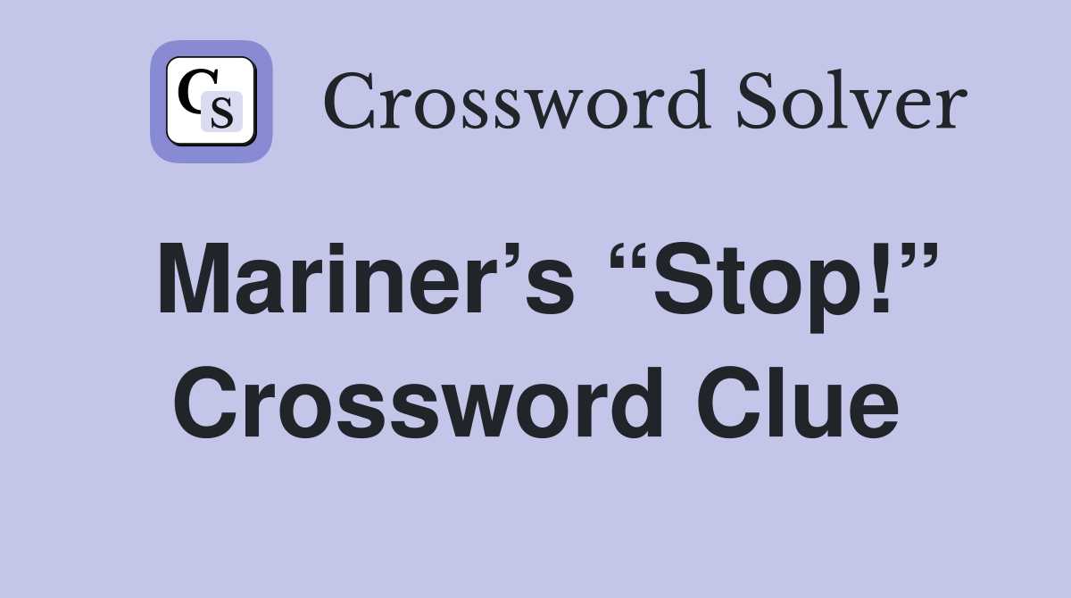 Mariner’s “Stop!” Crossword Clue