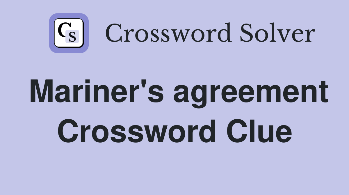 Mariner's agreement Crossword Clue
