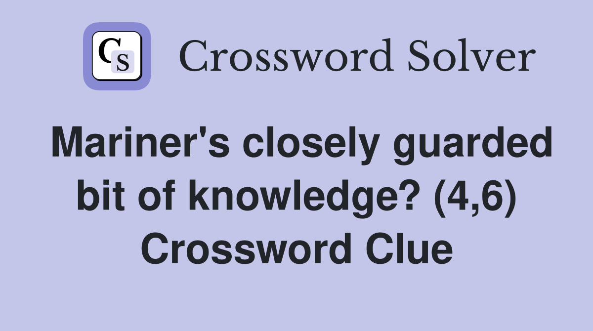 Mariner's closely guarded bit of knowledge? (4,6) Crossword Clue